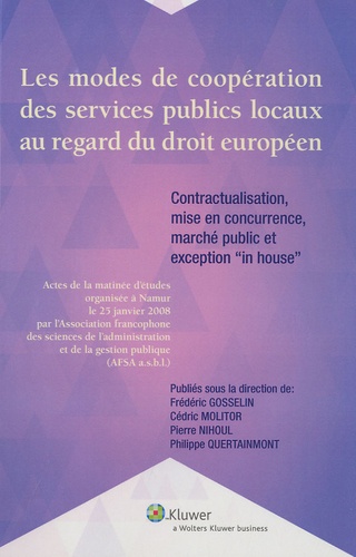 Frédéric Gosselin - Les modes de coopération des services publics locaux au regard du droit européen - Contractualisation, mise en concurrence, marché public et exception "in house".