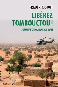 Frédéric Gout - Libérez Tombouctou ! - Journal de guerre au Mali.