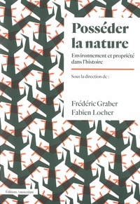 Frédéric Graber et Fabien Locher - Posséder la nature - Environnement et propriété dans l'histoire.