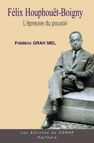 Frédéric Grah Mel - Félix Houphouët-Boigny - Tome 2, L'épreuve du pouvoir (1960-1980), Biographie.