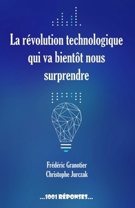 Frédéric Granotier et Christophe Jurczak - La révolution technologique qui va bientôt nous surprendre.