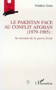 Frédéric Grare - Le Pakistan face au conflit afghan, 1979-1985 - Au tournant de la guerre froide.