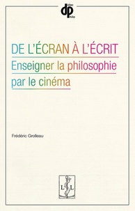 Frédéric Grolleau - De l'écran à l'écrit - Enseigner la philosophie par le cinéma.