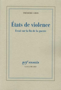 Frédéric Gros - Etats de violence - Essai sur la fin de la guerre.