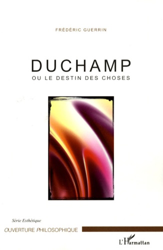 Frédéric Guerrin - Duchamp ou le destin des choses.