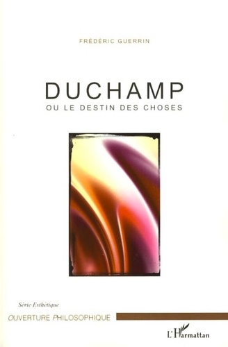 Frédéric Guerrin - Duchamp ou le destin des choses.