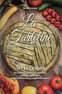 Frédéric Guigné - La Tarteline. Recettes & secrets partagés - 50 recettes de tartes salées et sucrées, cakes et gâteaux, végétariennes et végétaliennes.