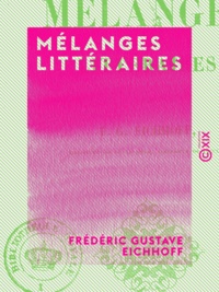 Frédéric Gustave Eichhoff - Mélanges littéraires.