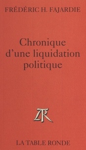 Frédéric-H. Fajardie - Chronique d'une liquidation politique.