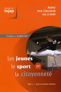 Frédéric Hamelin - Les jeunes, le sport et la citoyenneté - Tome 1, Guide des bonnes pratiques.