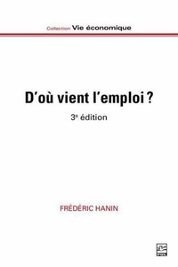 Frédéric Hanin - D'ou vient l'emploi ? 3e ed. marche, etat, action collective et.
