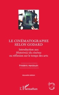 Téléchargements gratuits d'ebook en grec Le cinématographe selon Godard  - Introduction aux Histoire(s) du cinéma ou réflexion sur le temps des arts
