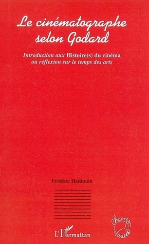 Frédéric Hardouin - Le cinématographe selon Godard - Introduction aux Histoire(s) du cinéma ou réflexion sur le temps des arts.