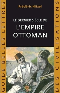 Frédéric Hitzel - Le dernier siècle de l'empire Ottoman (1789-1923).