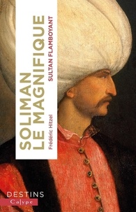 Frédéric Hitzel - Soliman le Magnifique - Sultan flamboyant.