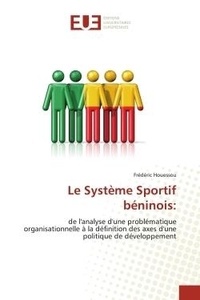Frédéric Houessou - Le Système Sportif béninois: - de l'analyse d'une problématique organisationnelle à la définition des axes d'une politique de dével.