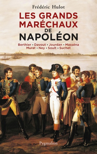 Les grands maréchaux de Napoléon. Berthier - Davout - Jourdan - Masséna - Murat - Ney - Soult - Suchet