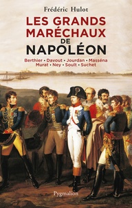 Frédéric Hulot - Les grands maréchaux de Napoléon - Berthier - Davout - Jourdan - Masséna - Murat - Ney - Soult - Suchet.