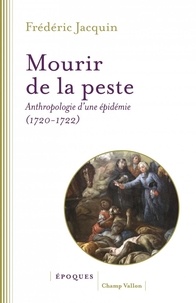 Frédéric Jacquin - Mourir de la peste - Anthropologie d'une épidémie (1720-1722).