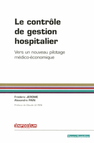 Frédéric Jérôme et Alexandre Pain - Le contrôle de gestion hospitalier - Vers un nouveau pilotage médico-économique.