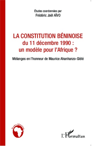La Constitution béninoise du 11 décembre 1990 : un modèle pour l'Afrique ?. Mélanges en l'honneur de Maurice Ahanhanzo-Glélé