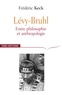 Frédéric Keck - Lucien Lévy-Bruhl - Entre philosophie et anthropologie, contradiction et participation.