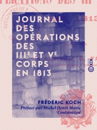 Frédéric Koch et Gabriel Fabry - Journal des opérations des IIIe et Ve corps en 1813.