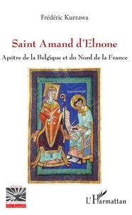 Frédéric Kurzawa - Saint Amand d'Elnone - Apôtre de la Belgique et du Nord de la France.