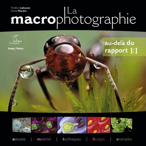 Frédéric Labaune et Daniel Nardin - La macrophotographie - Au-delà du rapport 1:1.