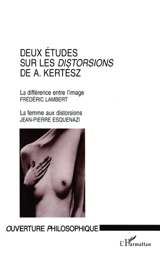 Deux Etudes Sur Les Distorsions De A. Kertesz. La Difference Entre L'Image, La Femme Aux Distorsions