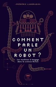 Frédéric Landragin - Comment parle un robot ? - Les machines à langage dans la science-fiction.