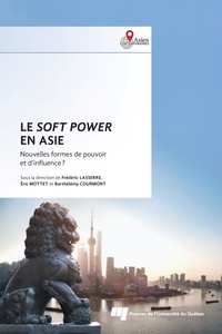 Frédéric Lasserre et Eric Mottet - Le soft power en Asie - Nouvelles formes de pouvoir et d'influence ?.