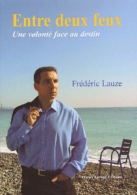Frédéric Lauze - Entre deux feux - Une volonté face au destin.