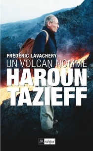 Frédéric Lavachery - Un volcan nommé Haroun Tazieff.