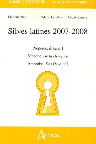 Frédéric Le Blay et Frédéric Nau - Silves latines - Properce, Elegies I ; Sénèque, De la clémence ; Ambroise, Des Devoirs I.