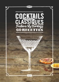 Frédéric Le Bordays - Cocktails - Les nouveaux classiques.