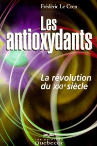 Frédéric Le Cren - Les Antioxydants. La Revolution Du Xxieme Siecle.