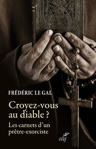 Frédéric Le Gal - Croyez-vous au diable ? - Les carnets d'un prêtre-exorciste.