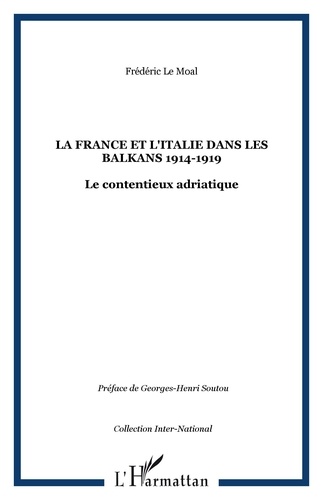 Frédéric Le Moal - La France et l'Italie dans les Balkans 1914-1919.