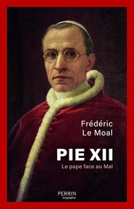 Frédéric Le Moal - Pie XII - Le pape face au Mal.