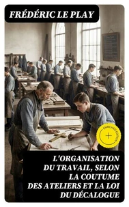 L'organisation du travail, selon la coutume des ateliers et la loi du Décalogue