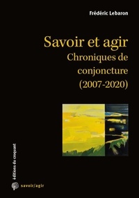 Frédéric Lebaron - Savoir et agir - Chroniques de conjoncture (2007-2020).