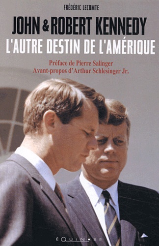 Frédéric Lecomte - John et Robert Kennedy - L'autre destin de l'Amérique.