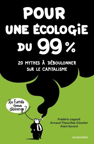 Frédéric Legault et Arnaud Theurillat-Cloutier - Pour une écologie du 99% - 20 mythes à déboulonner sur le capitalisme.