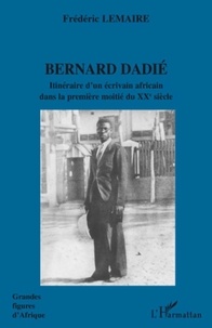 Frédéric Lemaire - Bernard Dadié - Itinéraire d'un écrivain africain dans la première moitié du XXe siècle.