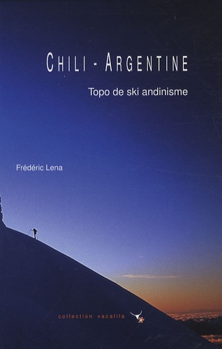 Frédéric Lena - Chili-Argentine - Topo de ski andinisme.