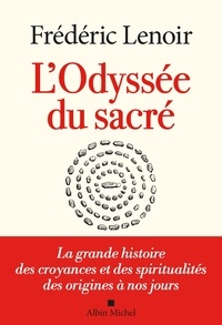 Frédéric Lenoir - L'Odyssée du sacré - La grande histoire des croyances et des spiritualités des origines à nos jours.