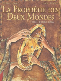 Frédéric Lenoir et Alexis Chabert - La Prophétie des Deux Mondes Tome 1 : L'Etoile d'Ishâ.