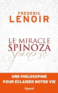 Livres téléchargés gratuitement Le miracle Spinoza  - Une philosophie pour éclairer notre vie 9782213700700 par Frédéric Lenoir