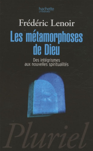 Frédéric Lenoir - Les métamorphoses de Dieu - Des intégrismes aux nouvelles spiritualités.